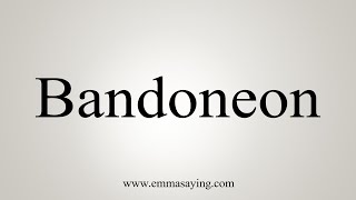 How To Say Bandoneon [upl. by Ziul982]