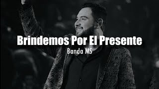 LETRA Banda MS  Brindemos Por El Presente [upl. by Allemahs]