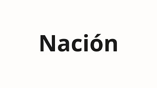 How to pronounce Nación [upl. by Gloriana]