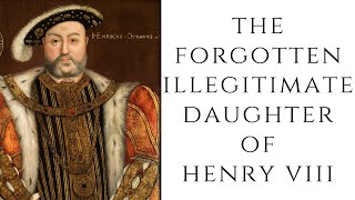 The FORGOTTEN Illegitimate Daughter Of Henry VIII [upl. by Aldridge846]