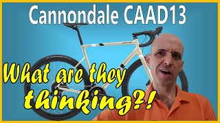 CAAD13  What is Cannondale thinking [upl. by Peednama]