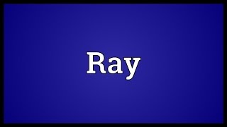 Ray Meaning [upl. by Rednirah]