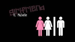 Girlfriend  K Michelle wlyricsdownload [upl. by Mudenihc]