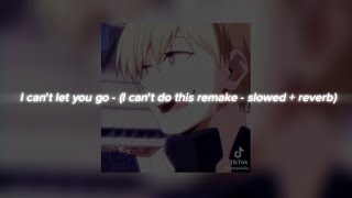 I can’t let you go  I can’t do this remake  slowed  reverb [upl. by Nani]