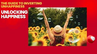 Unlocking Happiness The Guide to Inverting Unhappiness [upl. by Gnirps]