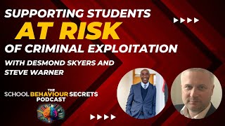 Supporting Students at Risk of Criminal Exploitation With Steve Warner and Desmond Skyers [upl. by Holub]