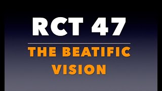 RCT 47 The Beatific Vision [upl. by Nahpos]