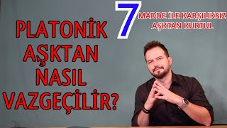 PLATONİK AŞKTAN NASIL VAZGEÇİLİR 7 MADDE İLE KARŞILIKSIZ AŞKINDAN VAZGEÇ [upl. by Gader]