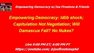 Empowering Democracy Idlib shock Capitulation Not Negotiation Will Damascus Fall No Nukes [upl. by Campbell41]