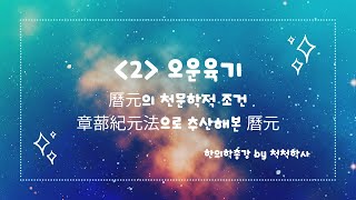 오운육기  314 역원의 천문학적 조건 장부기원법으로 추산해본 역원 历元的天文条件 章蔀紀元法 [upl. by Ahsemit377]