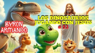 54 LOS DINOSAURIOS JUGANDO CON JESÚS CANTO  54 BYRON ARMANDO [upl. by Jeramie]