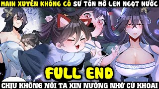 FULL END XUYÊN KHÔNG CÓ SƯ TÔN NGỌT NƯỚC MAIN CHỊU KHÔNG NỔI XIN NƯỚNG NHỜ CỦ KHOA  HEO ĐẤT [upl. by Daphie119]