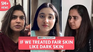 FilterCopy  If We Treated Fair Skin Like Dark Skin  FtRevathi Pillai Shagun Kazania amp Satya Naik [upl. by Ardnwahsal]