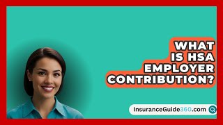 What Is HSA Employer Contribution  InsuranceGuide360com [upl. by Addis]