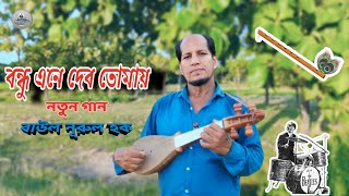 বন্ধু এনে দেব তোমায় ।। বাংলা নতুন গান। বাউল গান। বাউল নূরুল হক banglagan bengali [upl. by Assenad712]