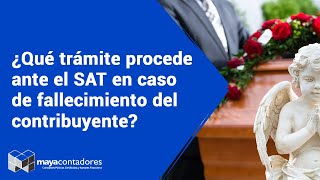 ¿Qué trámite procede ante el SAT en caso de fallecimiento del contribuyente [upl. by Haldes788]