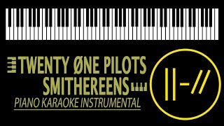 Smithereens KARAOKE  Twenty Øne Pilots Piano Instrumental [upl. by Delwyn434]