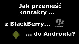 Jak przenieść kontakty z BlackBerry do Androida [upl. by Lyndon]