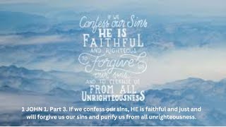 1 JOHN 1 Part 3 If we confess our sins HE is faithful and just and will forgive us our sins [upl. by Ardnuassak344]