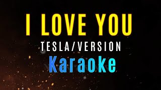 I LOVE YOU  Tesla Version KARAOKE [upl. by Moureaux]