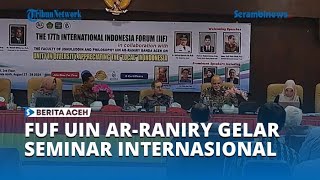 Seminar Internasional FUF UIN Ar Raniry dan IIF Hadirkan Puluhan Peneliti Dalam Luar Negeri [upl. by Yseult]