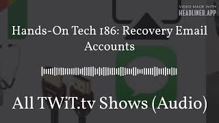 HandsOn Tech 186 Recovery Email Accounts  All TWiTtv Shows Audio [upl. by Idieh296]