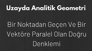 16 Uzayda Doğru Denklemleri  Bir Noktadan Geçen ve Verilen Bir Vektöre Paralel Olan Doğru Denklemi [upl. by Killion]