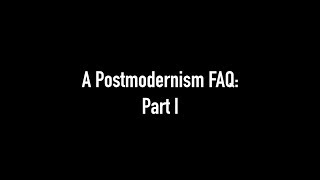 A Postmodernism FAQ Part I  Introduction [upl. by Hellman]