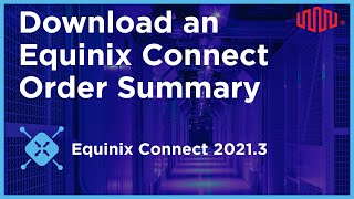 Download an Equinix Connect Order Summary in Equinix Connect 20213 [upl. by Alithea749]