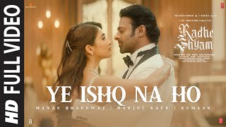 Ye Ishq Na Ho Full Video  Radhe Shyam  Prabhas Pooja H  Manan Bhardwaj Harjot Kaur  Kumaar [upl. by Yleek475]