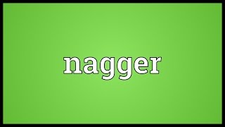 Nagger Meaning [upl. by Aneelahs]