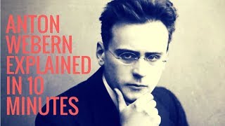 Anton von Webern explained in 10 minutes [upl. by Eyahs]