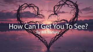 How Can I Get You To See by Bill Barlow [upl. by Keg]