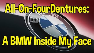 All on Four Dentures A BMW Inside My Face [upl. by Darin789]