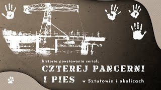 Historia powstawania serialu Czterej Pancerni i Pies w Sztutowie i okolicach  102 minuty opowieści [upl. by Cass17]