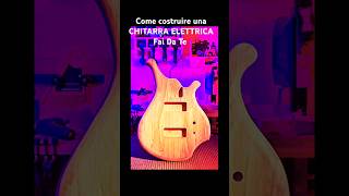 Come costruire una CHITARRA ELETTRICA Fai Da Te faidate chitarra chitarraelettrica diyguitar [upl. by Anemaj]