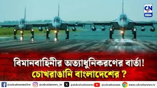 ৩০০ কোটি ডলারের বিমান বাহিনীর অত্যাধুনিকরণের পথে বাংলাদেশ  । ক্যালকাটা নিউজ ডিজিটাল [upl. by Mccartan]