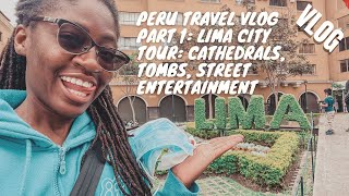 Peru Travel Vlog Lima City Tour Cathedrals Tombs Street Entertainment and More Part 1 [upl. by Camel436]