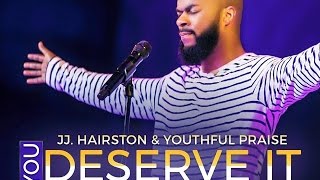 YOU DESERVE IT JJ HAIRSTON amp YOUTHFUL PRAISE By EydelyWorshipLivingGodChannel [upl. by Annawek]