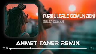 Güler Duman  Türkülerle Gömün Beni  Ahmet Taner Remix [upl. by Mateya]