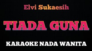 TIADA GUNA  Karaoke Nada Wanita  ELVI SUKAESIH [upl. by Tedder430]