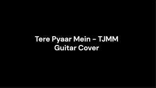 Tere Pyaar Mein  TJMM Guitar Cover [upl. by Slack]