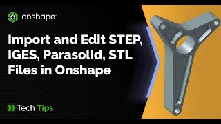 How to Import and Edit STEP IGES Parasolid STL Files in Onshape  Tech Tip [upl. by Bonucci246]