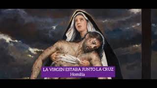 LA VIRGEN ESTABA JUNTO LA CRUZ Homilía [upl. by Crompton]